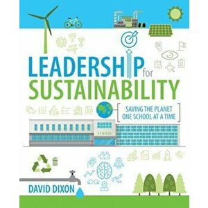 Leadership for Sustainability. Saving the planet one school at a time, Paperback - David Dixon imagine
