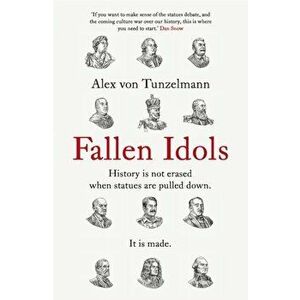 Fallen Idols. History is not erased when statues are pulled down. It is made., Paperback - Alex von Tunzelmann imagine