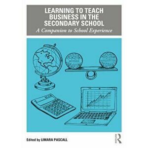 Learning to Teach Business in the Secondary School. A Companion to School Experience, Paperback - Limara Pascall imagine
