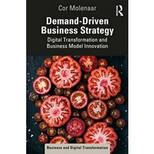 Demand-Driven Business Strategy. Digital Transformation and Business Model Innovation, Paperback - Cor Molenaar imagine