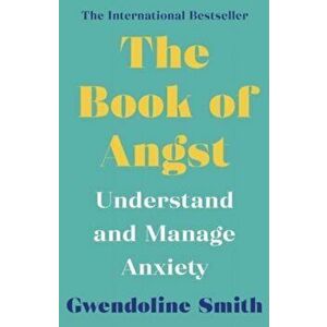 The Book of Angst. Understand and Manage Anxiety, Main, Paperback - Gwendoline Smith imagine
