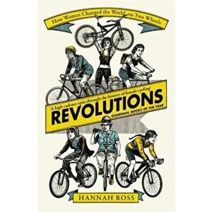 Revolutions. How Women Changed the World on Two Wheels, Paperback - Hannah Ross imagine