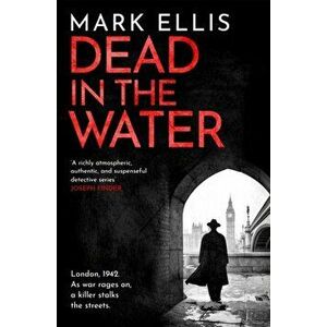 Dead in the Water. A gripping second World War 2 crime novel, Paperback - Mark Ellis imagine