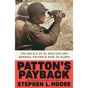 Patton's Payback. The Battle of El Guettar and General Patton's Rise to Glory, Hardback - Stephen L. Moore imagine