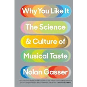 Why You Like It. The Science and Culture of Musical Taste, Paperback - Nolan Gasser imagine