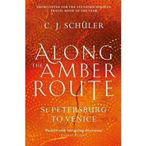 Along the Amber Route. St Petersburg to Venice, Paperback - C.J. Schuler imagine