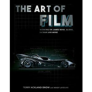 The Art of Film. Working on James Bond, Aliens, Batman and More, Hardback - Terry Ackland-Snow imagine
