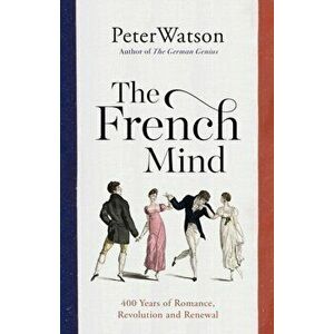 The French Mind. 400 Years of Romance, Revolution and Renewal, Export/Airside, Paperback - Peter Watson imagine