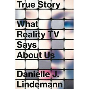 True Story. What Reality TV Says About Us, Hardback - Danielle J. Lindemann imagine