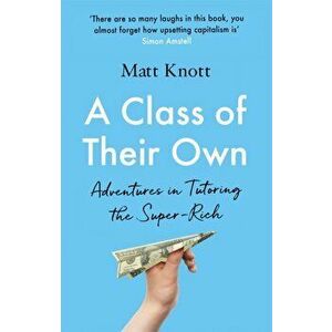 A Class of Their Own. Adventures in Tutoring the Super-Rich, Hardback - Matthew Hammett Knott imagine