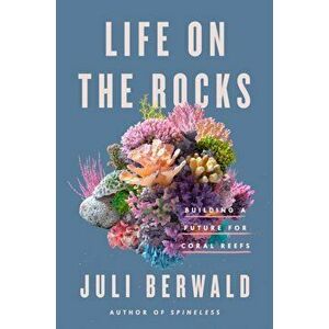 Life On The Rocks. Building a Future for Coral Reefs, Hardback - Juli Berwald imagine