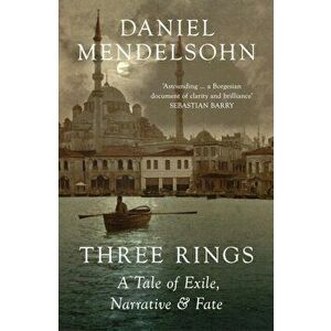Three Rings. A Tale of Exile, Narrative and Fate, Paperback - Daniel Mendelsohn imagine