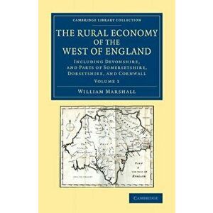 The Rural Economy of the West of England: Volume 1. Including Devonshire, and Parts of Somersetshire, Dorsetshire, and Cornwall, Paperback - William M imagine