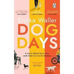 Dog Days. The heart-warming, heart-breaking novel about life-changing moments and finding joy, Paperback - Ericka Waller imagine