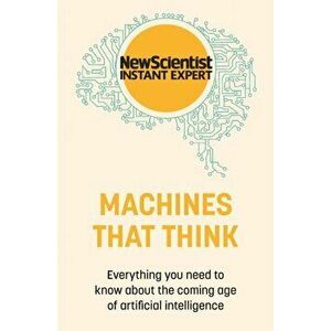 Machines that Think. Everything you need to know about the coming age of artificial intelligence, Paperback - New Scientist imagine