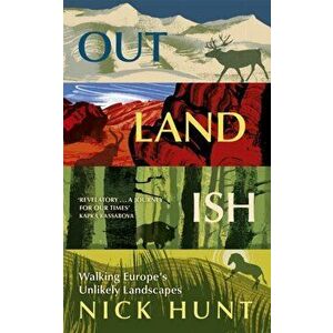 Outlandish. Walking Europe's Unlikely Landscapes, Paperback - Nick Hunt imagine