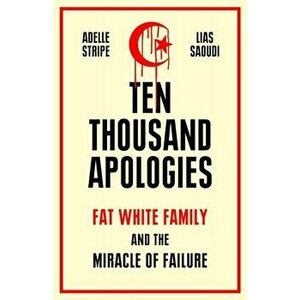 Ten Thousand Apologies. Fat White Family and the Miracle of Failure, Hardback - Lias Saoudi imagine