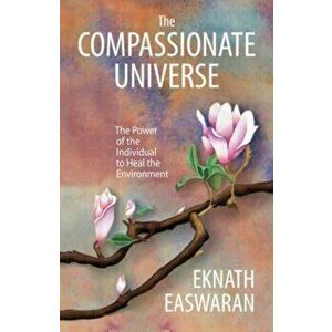 The Compassionate Universe. The Power of the Individual to Heal the Environment, 2 ed, Paperback - Eknath Easwaran imagine