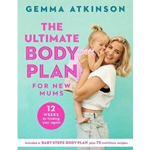 The Ultimate Body Plan for New Mums. 12 Weeks to Finding You Again, Paperback - Gemma Atkinson imagine