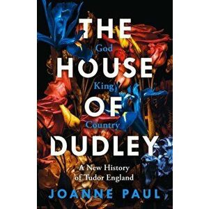 The House of Dudley. A New History of Tudor England, Hardback - Dr Joanne Paul imagine
