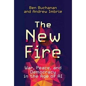 The New Fire. War, Peace, and Democracy in the Age of AI, Hardback - Andrew Imbrie imagine