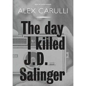 The Day I Killed J. D. Salinger, Paperback - Alex Carulli imagine