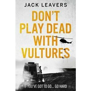 Don't Play Dead with Vultures. If you've got to go... go hard, Paperback - Jack Leavers imagine