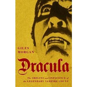 Dracula. The Origins and Influence of the Legendary Vampire Count, Paperback - Giles Morgan imagine