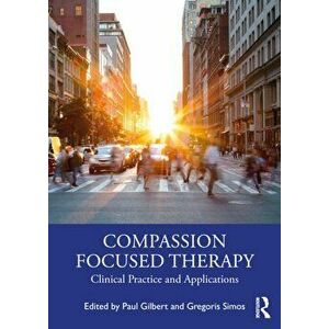 Compassion Focused Therapy. Clinical Practice and Applications, Paperback - *** imagine