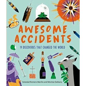Awesome Accidents. 19 Discoveries that Changed the World, Hardback - Soledad Romero Marino imagine