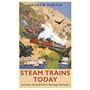 Steam Trains Today. Journeys Along Britain's Heritage Railways, Main, Paperback - Andrew Martin imagine