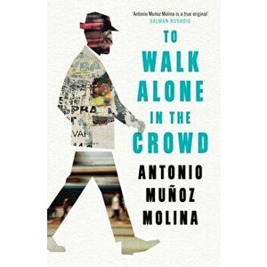 To Walk Alone in the Crowd. Main, Paperback - Antonio Munoz Molina imagine