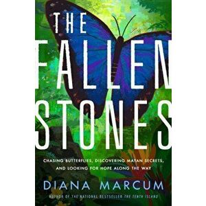 The Fallen Stones. Chasing Butterflies, Discovering Mayan Secrets, and Looking for Hope Along the Way, Paperback - Diana Marcum imagine