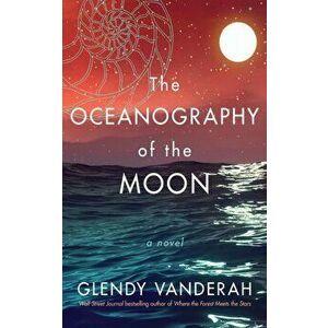 The Oceanography of the Moon. A Novel, Paperback - Glendy Vanderah imagine
