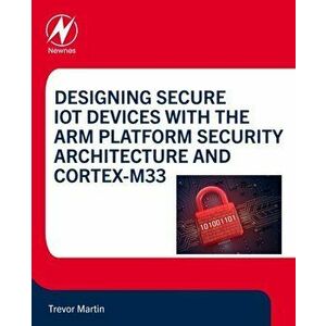 Designing Secure IoT Devices with the Arm Platform Security Architecture and Cortex-M33, Paperback - *** imagine