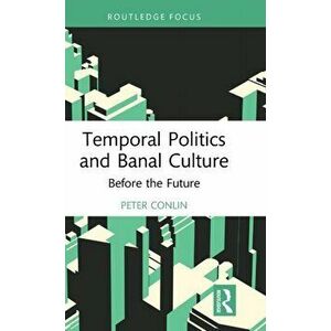 Temporal Politics and Banal Culture. Before the Future, Hardback - Peter Conlin imagine