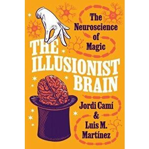 The Illusionist Brain. The Neuroscience of Magic, Hardback - Luis M. Martinez imagine