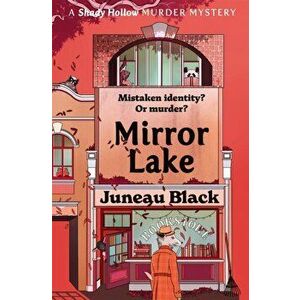 Mirror Lake. Shady Hollow 3 - a cosy crime series of rare and sinister charm, Paperback - Juneau Black imagine