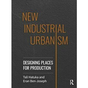 New Industrial Urbanism. Designing Places for Production, Paperback - Eran Ben-Joseph imagine
