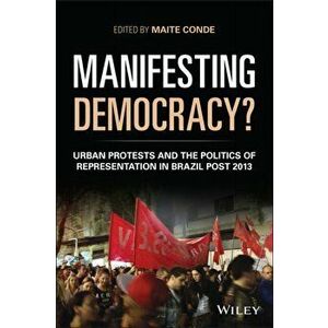 Manifesting Democracy? Urban Protests and the Politics of Representation in Brazil Post 2013, Paperback - M Conde imagine