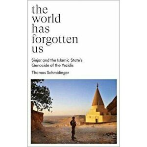 The World Has Forgotten Us. Sinjar and the Islamic State's Genocide of the Yezidis, Paperback - Thomas Schmidinger imagine
