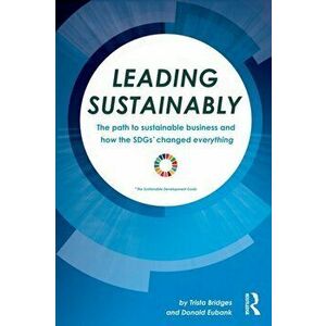 Leading Sustainably. The Path to Sustainable Business and How the SDGs Changed Everything, Paperback - Donald Eubank imagine