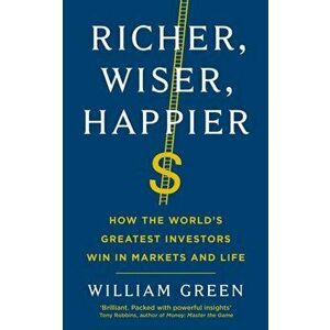 Richer, Wiser, Happier. How the World's Greatest Investors Win in Markets and Life, Main, Paperback - William Green imagine