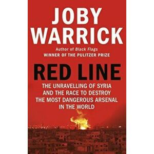 Red Line. The Unravelling of Syria and the Race to Destroy the Most Dangerous Arsenal in the World, Paperback - Joby Warrick imagine