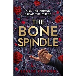 The Bone Spindle. Book 1: a fractured twist on the classic fairy tale Sleeping Beauty, Paperback - Leslie Vedder imagine