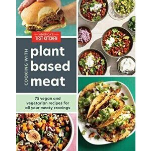 Cooking with Plant-Based Meat. 75 Satisfying Recipes Using Next-Generation Meat Alternatives, Hardback - America's Test Kitchen imagine