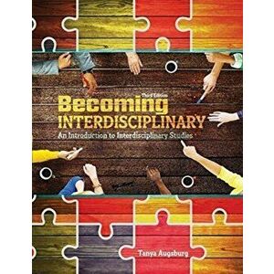 Becoming Interdisciplinary. An Introduction to Interdisciplinary Studies, Third Edition, Paperback - Tanya Augsburg imagine