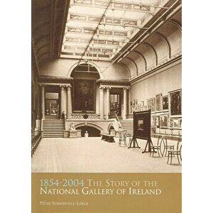 History of the National Gallery of Ireland, Hardback - Peter Somerville-Large imagine