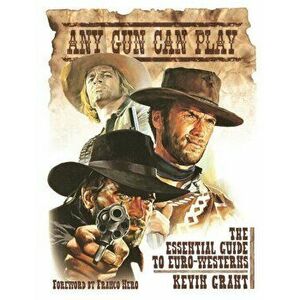 Any Gun Can Play. The Essential Guide to Euro-Westerns, 2nd Enlarged ed., Hardback - Kevin Grant imagine