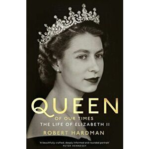 Queen of Our Times. The Life of Elizabeth II, Hardback - Robert Hardman imagine